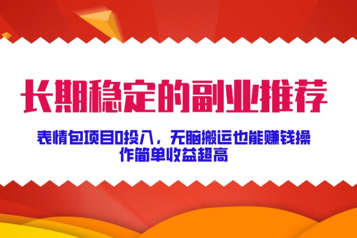 长期稳定的副业推荐！表情包项目0投入，无脑搬运也能赚钱，操作简单收益超高爱优网赚-网创项目资源站-副业项目-创业项目-搞钱项目爱优网赚
