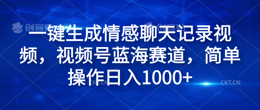 一键生成情感聊天记录视频，视频号蓝海赛道，简单操作日入1000+爱优网赚-网创项目资源站-副业项目-创业项目-搞钱项目爱优网赚