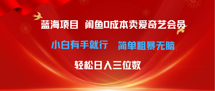 最新蓝海项目咸鱼零成本卖爱奇艺会员小白有手就行 无脑操作轻松日入三位数爱优网赚-网创项目资源站-副业项目-创业项目-搞钱项目爱优网赚