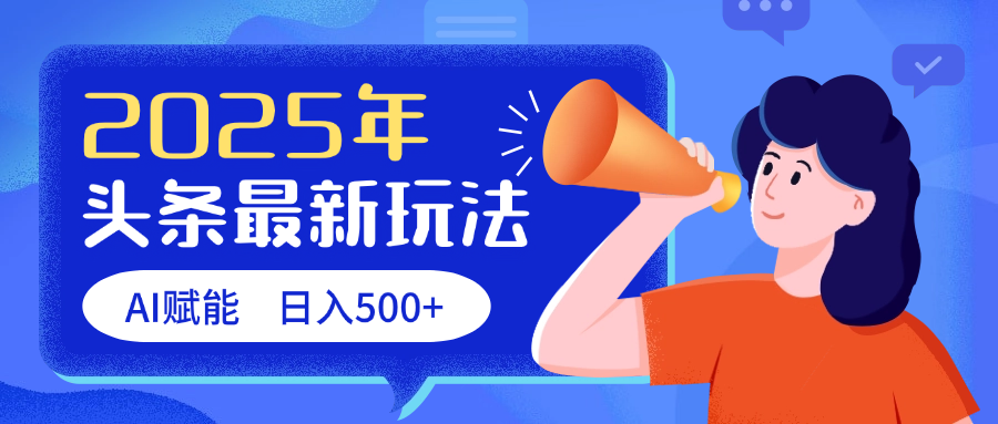2025头条最新玩法 AI赋能 单日收益500+爱优网赚-网创项目资源站-副业项目-创业项目-搞钱项目爱优网赚