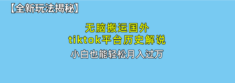 【全新玩法揭秘】无脑搬运国外tiktok历史解说，月入过万绝不是梦爱优网赚-网创项目资源站-副业项目-创业项目-搞钱项目爱优网赚