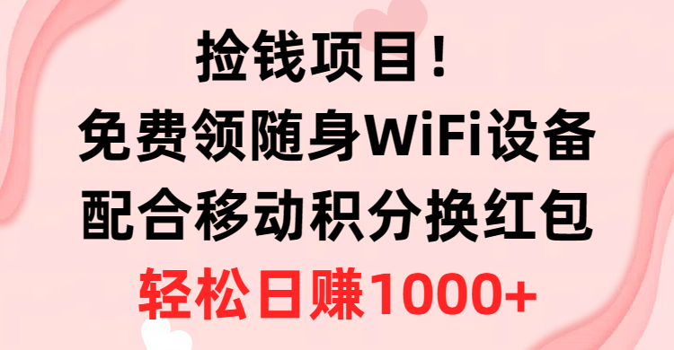 捡钱项目！免费领随身WiFi设备+移动积分换红包，有手就行，轻松日赚1000+爱优网赚-网创项目资源站-副业项目-创业项目-搞钱项目爱优网赚