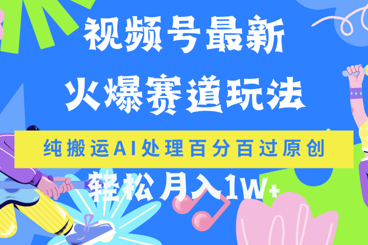 视频号最新爆火赛道玩法，纯搬运AI处理百分百过原创，轻松月入1W+爱优网赚-网创项目资源站-副业项目-创业项目-搞钱项目爱优网赚