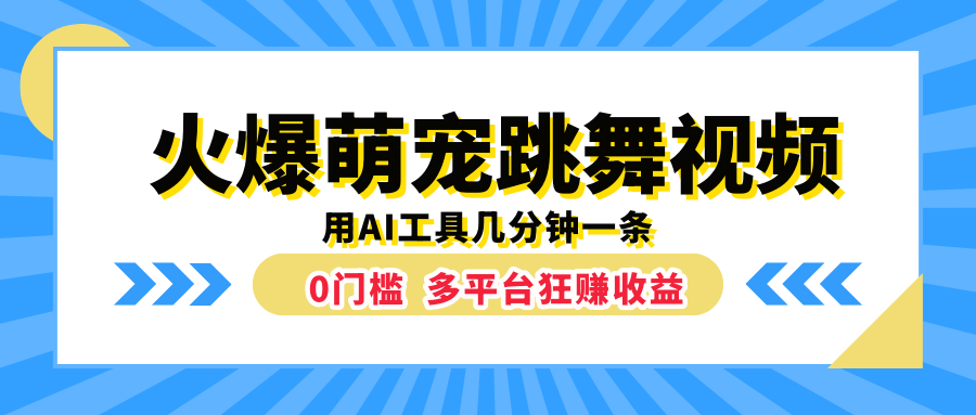 火爆萌宠跳舞视频，用AI工具几分钟一条，0门槛多平台狂赚收益爱优网赚-网创项目资源站-副业项目-创业项目-搞钱项目爱优网赚
