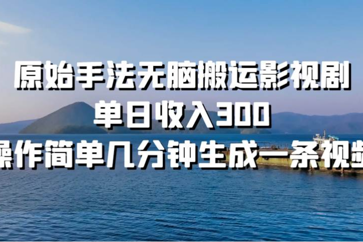 原始手法无脑搬运影视剧，单日收入300爱优网赚-网创项目资源站-副业项目-创业项目-搞钱项目爱优网赚
