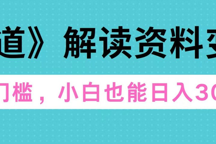 天道解读资料变现，无门槛，小白也能快速上手，稳定日入300+爱优网赚-网创项目资源站-副业项目-创业项目-搞钱项目爱优网赚