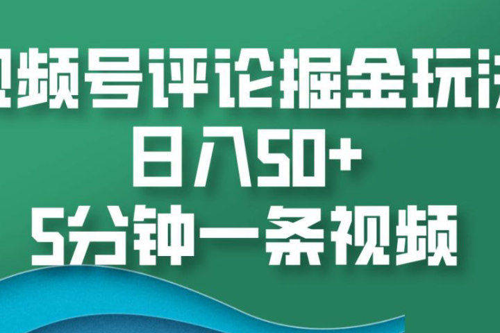 视频号评论掘金玩法，日入50+，5分钟一条视频爱优网赚-网创项目资源站-副业项目-创业项目-搞钱项目爱优网赚