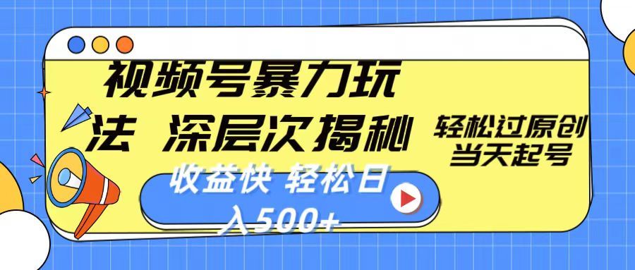 视频号暴力玩法，深层次揭秘,轻松过原创，当天起号，收益快，轻松日入500+爱优网赚-网创项目资源站-副业项目-创业项目-搞钱项目爱优网赚