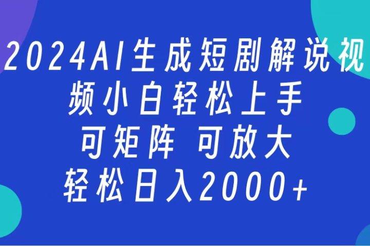 AI生成短剧解说视频 2024最新蓝海项目 小白轻松上手 日入2000+爱优网赚-网创项目资源站-副业项目-创业项目-搞钱项目爱优网赚