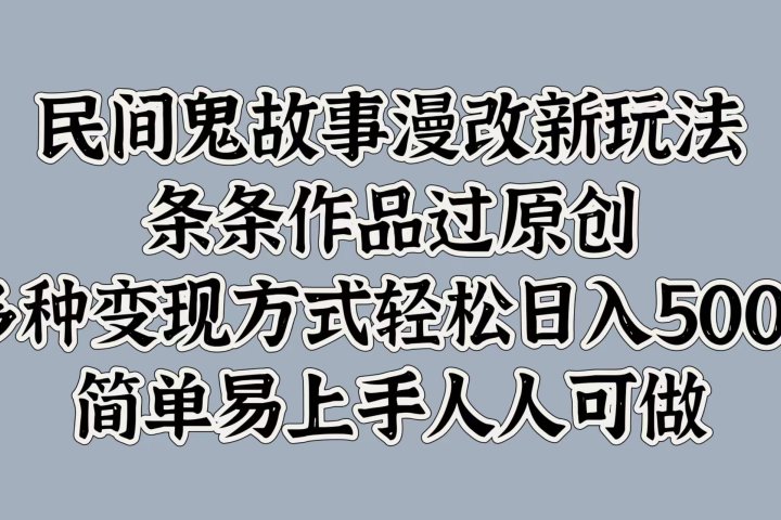 民间鬼故事漫改新玩法，条条作品过原创，简单易上手人人可做，多种变现方式轻松日入500+爱优网赚-网创项目资源站-副业项目-创业项目-搞钱项目爱优网赚