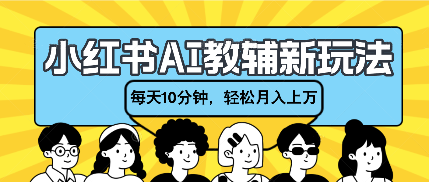 小红书AI教辅资料笔记新玩法，小白可做，每天10分钟，轻松月入上万爱优网赚-网创项目资源站-副业项目-创业项目-搞钱项目爱优网赚