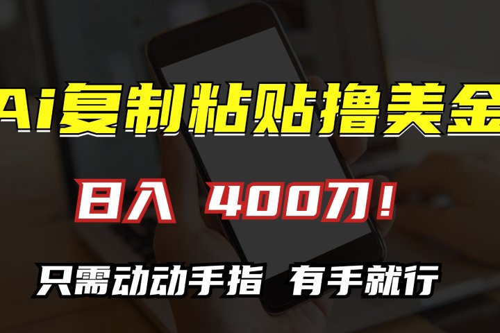 AI复制粘贴撸美金，日入400刀！只需动动手指，小白无脑操作爱优网赚-网创项目资源站-副业项目-创业项目-搞钱项目爱优网赚