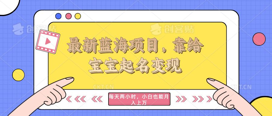 最新蓝海项目，靠给宝宝起名变现，每天两小时，小白也能轻松月入过万爱优网赚-网创项目资源站-副业项目-创业项目-搞钱项目爱优网赚