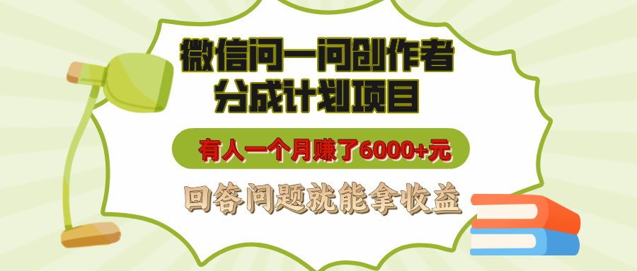 微信问一问创作者分成计划项目，有人一个月赚了6000+元，回答问题就能拿收益爱优网赚-网创项目资源站-副业项目-创业项目-搞钱项目爱优网赚