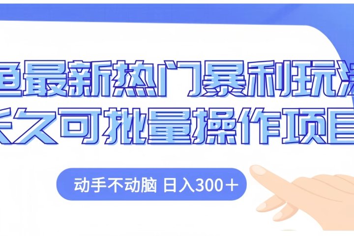 闲鱼最新热门暴利玩法长久可批量操作项目，动手不动脑 日入300+爱优网赚-网创项目资源站-副业项目-创业项目-搞钱项目爱优网赚