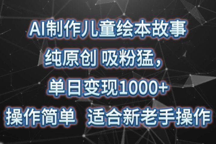 AI制作儿童绘本故事，纯原创，吸粉猛，单日变现1000+，操作简单，适合新老手操作爱优网赚-网创项目资源站-副业项目-创业项目-搞钱项目爱优网赚