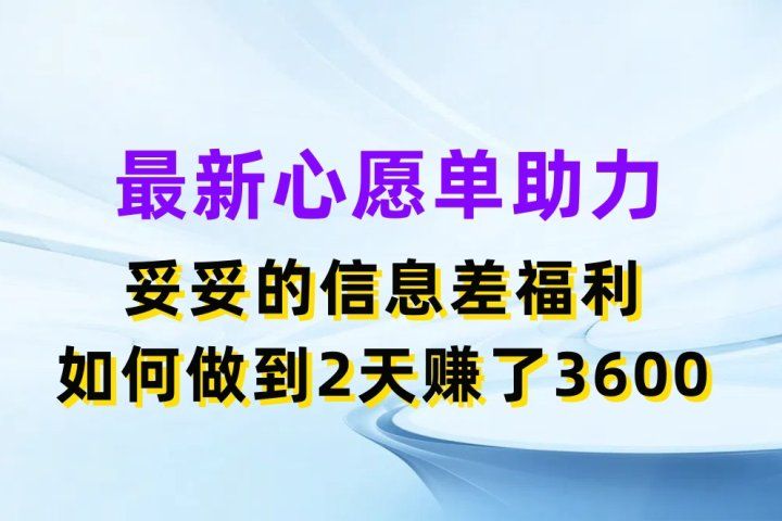 最新心愿单助力项目，妥妥的信息差福利，如何做到2天赚了3600爱优网赚-网创项目资源站-副业项目-创业项目-搞钱项目爱优网赚