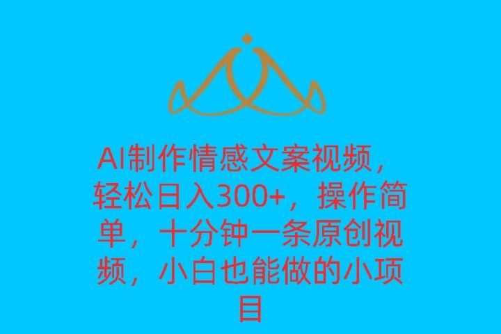 AI制作情感文案视频，轻松日入300+，操作简单，十分钟一条原创视频，小白也能做的小项目爱优网赚-网创项目资源站-副业项目-创业项目-搞钱项目爱优网赚