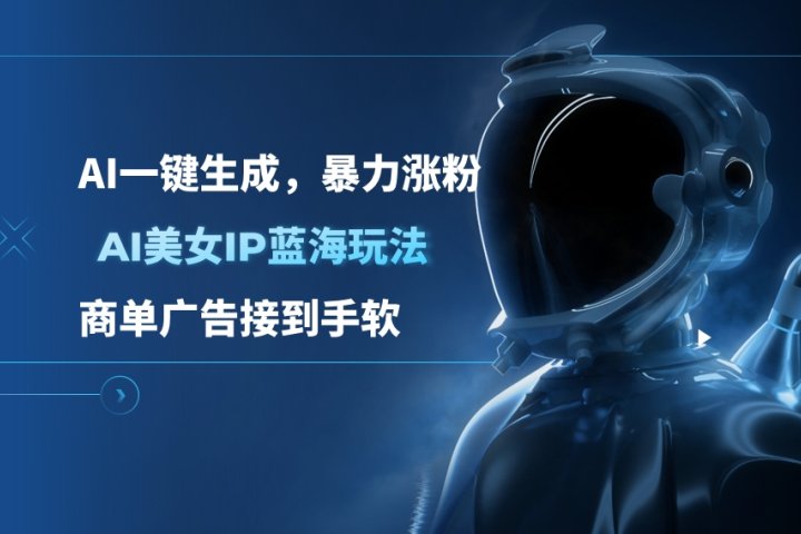 AI美女IP蓝海玩法 ,AI一键生成，暴力涨粉，商单广告接到手软爱优网赚-网创项目资源站-副业项目-创业项目-搞钱项目爱优网赚