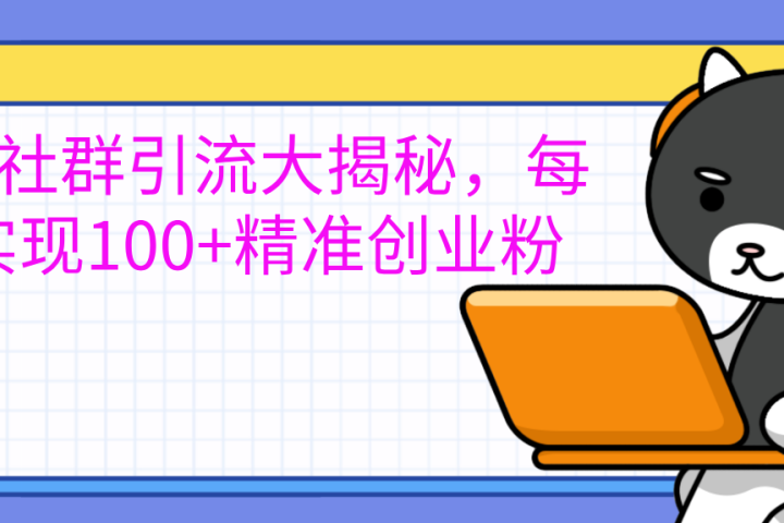 创业社群引流大揭秘，每天实现100+精准创业粉爱优网赚-网创项目资源站-副业项目-创业项目-搞钱项目爱优网赚