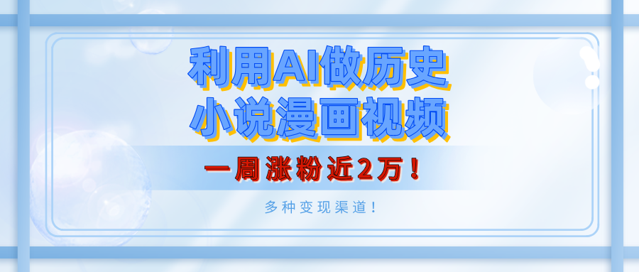 利用AI做历史小说漫画视频，有人月入5000+，一周涨粉近2万！多种变现渠道！爱优网赚-网创项目资源站-副业项目-创业项目-搞钱项目爱优网赚