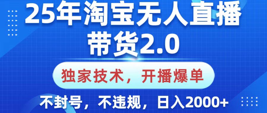 25年淘宝无人直播带货2.0，独家技术，开播爆单，纯小白易上手，不封号，不违规，，日入2000+爱优网赚-网创项目资源站-副业项目-创业项目-搞钱项目爱优网赚