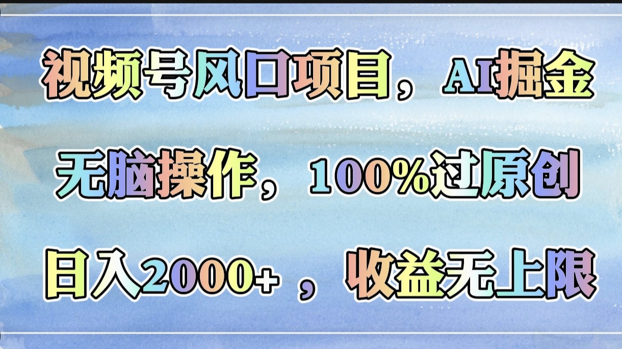 视频号风口项目，AI掘金，无脑操作，100%过原创，日入2000+，收益无上限爱优网赚-网创项目资源站-副业项目-创业项目-搞钱项目爱优网赚