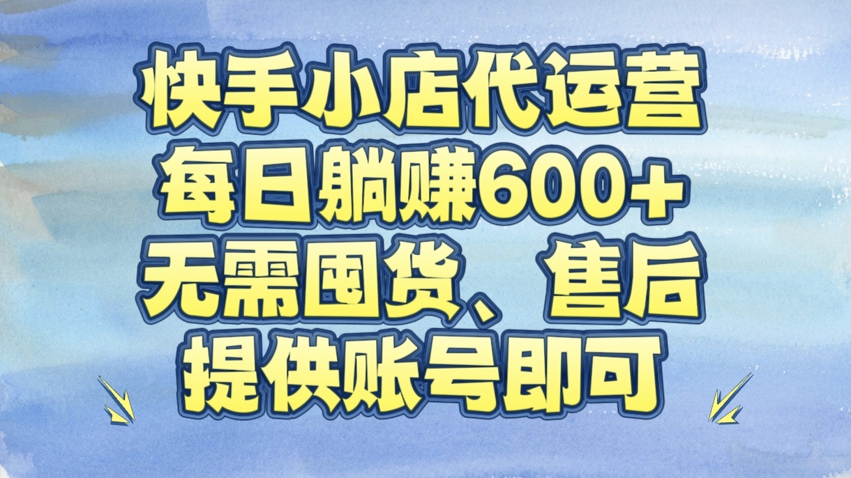 快手小店代运营，每日躺赚600+，无需囤货、售后，提供账号即可爱优网赚-网创项目资源站-副业项目-创业项目-搞钱项目爱优网赚