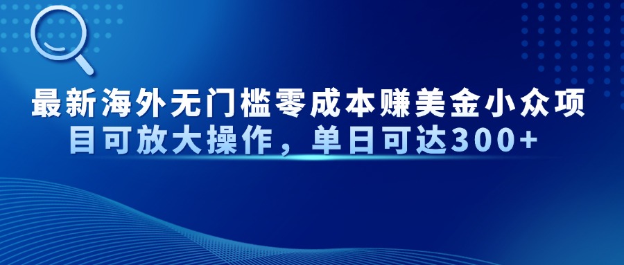 最新海外无门槛美金小众项目可放大操作，单日可达300+爱优网赚-网创项目资源站-副业项目-创业项目-搞钱项目爱优网赚