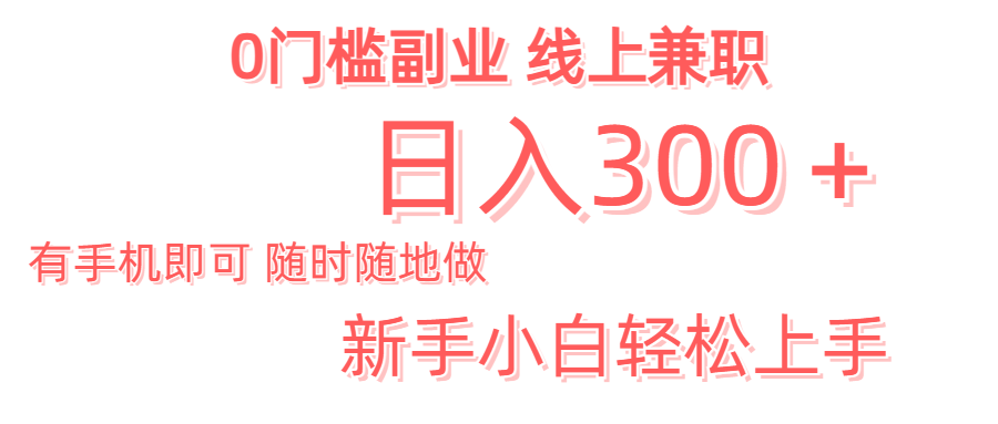 日入300＋0门槛副业 有手机即可 随时随地做 新手小白轻松上手爱优网赚-网创项目资源站-副业项目-创业项目-搞钱项目爱优网赚