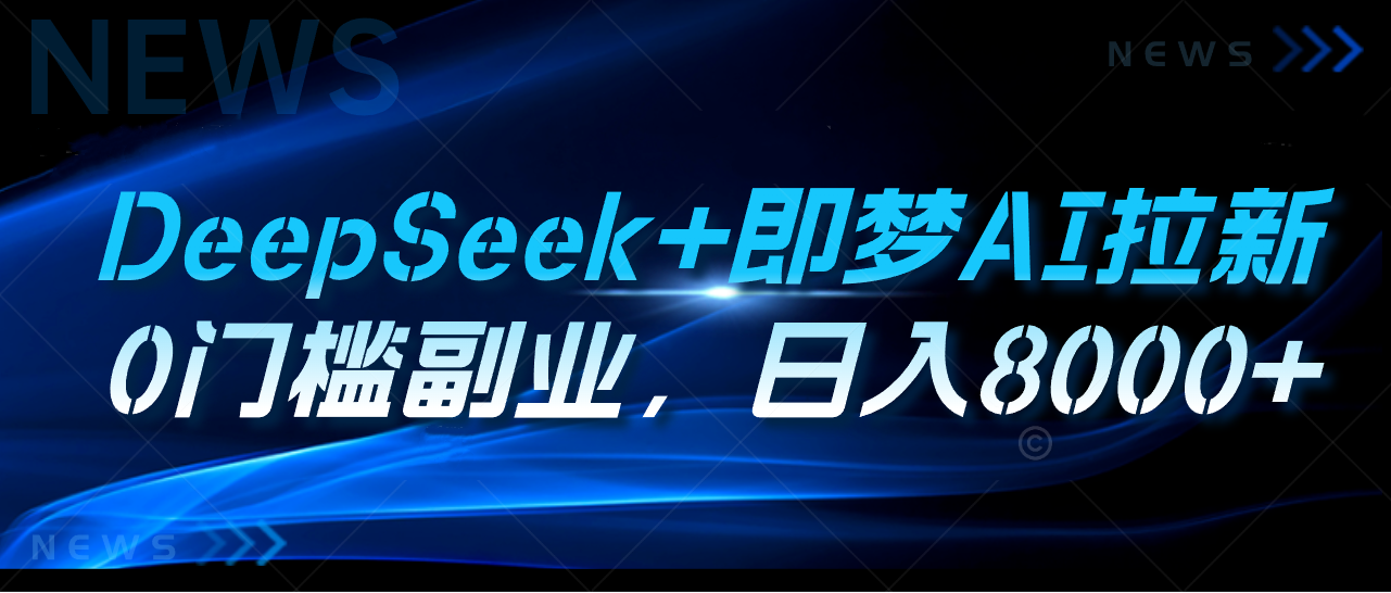 DeepSeek+即梦AI拉新，0门槛副业，日入8000+爱优网赚-网创项目资源站-副业项目-创业项目-搞钱项目爱优网赚