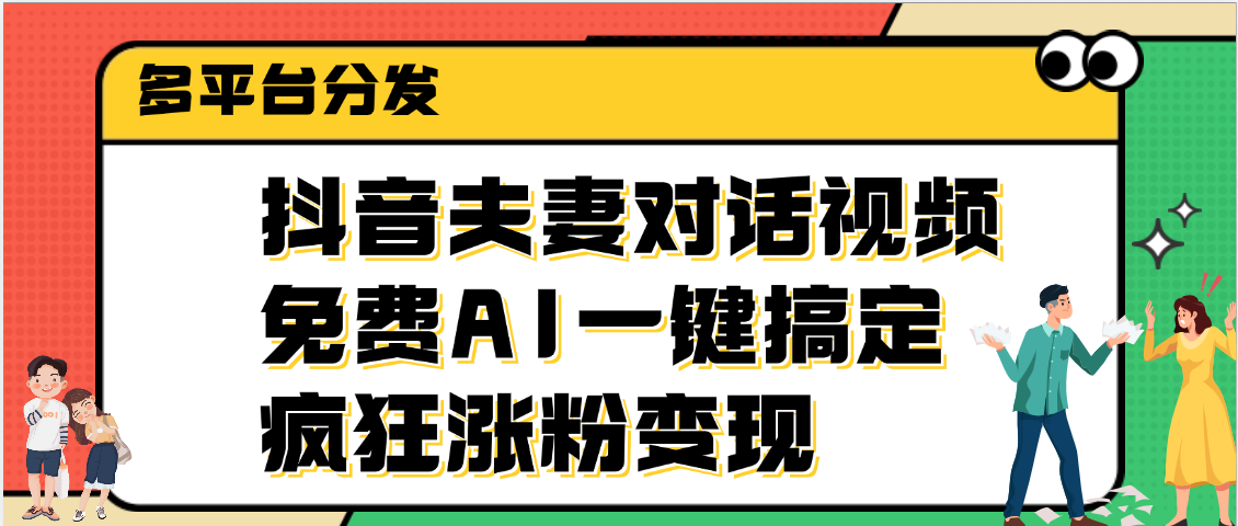 抖音夫妻对话视频，免费AI一键搞定，多平台分发，疯狂涨粉变现爱优网赚-网创项目资源站-副业项目-创业项目-搞钱项目爱优网赚