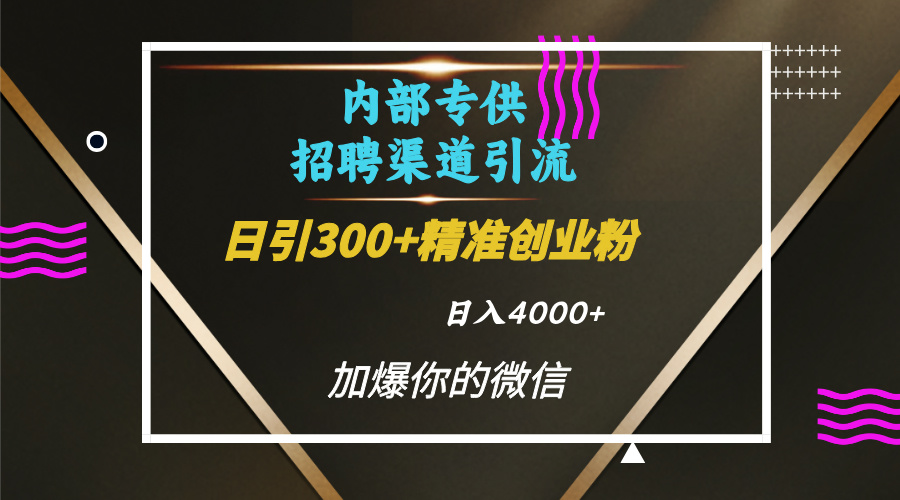 内部招聘引流技术，很实用的引流方法，流量巨大小白轻松上手日引300+精准创业粉，单日可变现4000+爱优网赚-网创项目资源站-副业项目-创业项目-搞钱项目爱优网赚