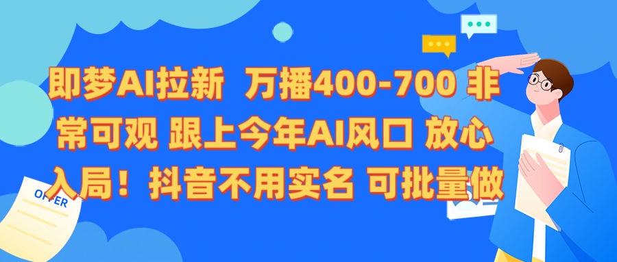 即梦AI拉新 万播400-700 抖音不用实名 可批量做爱优网赚-网创项目资源站-副业项目-创业项目-搞钱项目爱优网赚
