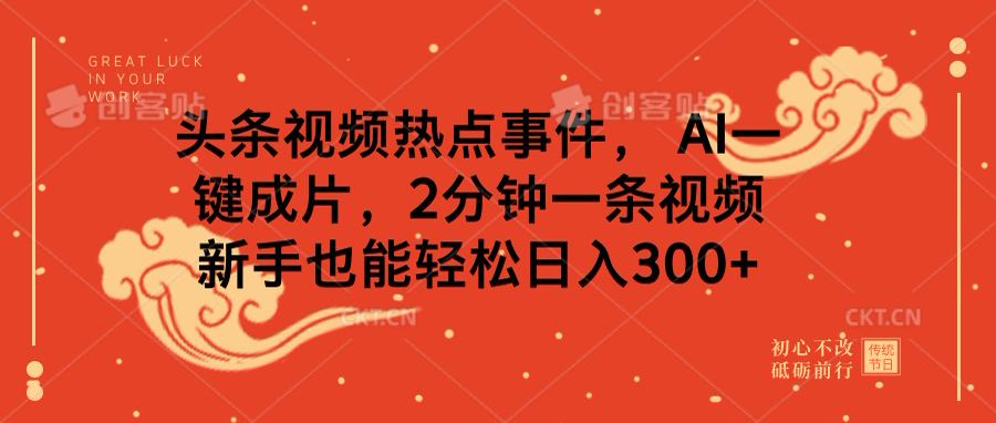 头条视频热点事件， AI一键成片，2分钟一条视频，新手也能轻松日入300+爱优网赚-网创项目资源站-副业项目-创业项目-搞钱项目爱优网赚