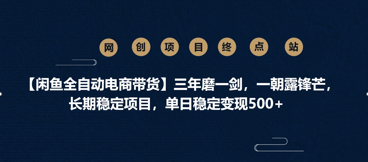 【闲鱼全自动电商带货】三年磨一剑，一朝露锋芒，长期稳定项目，单日稳定变现500+爱优网赚-网创项目资源站-副业项目-创业项目-搞钱项目爱优网赚