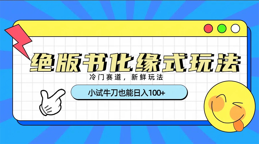 冷门赛道绝版书化缘式玩法，小试牛刀也能日入100+爱优网赚-网创项目资源站-副业项目-创业项目-搞钱项目爱优网赚