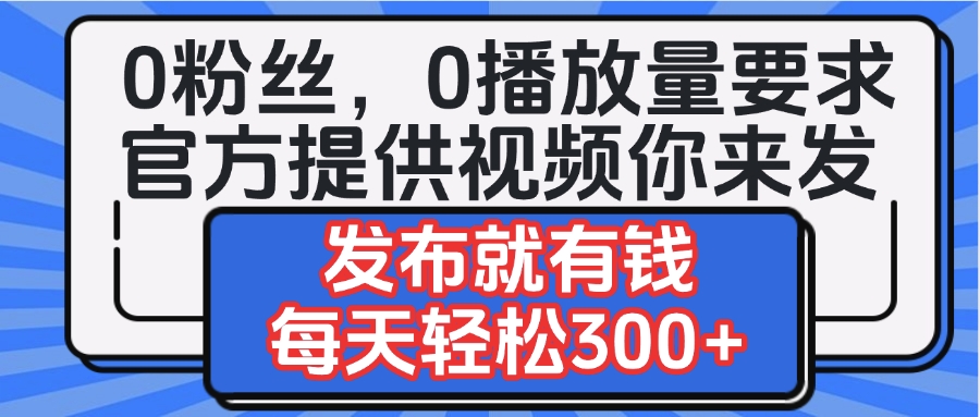 0粉丝要求0播放量要求，官方提供视频你来发  发布就有钱，每天轻松300+爱优网赚-网创项目资源站-副业项目-创业项目-搞钱项目爱优网赚