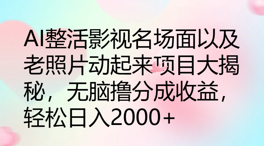 图片[1]爱优网赚-网创项目资源站-副业项目-创业项目-搞钱项目AI整活影视名场面以及老照片动起来项目大揭秘，无脑撸分成收益，轻松日入2000+爱优网赚-网创项目资源站-副业项目-创业项目-搞钱项目爱优网赚
