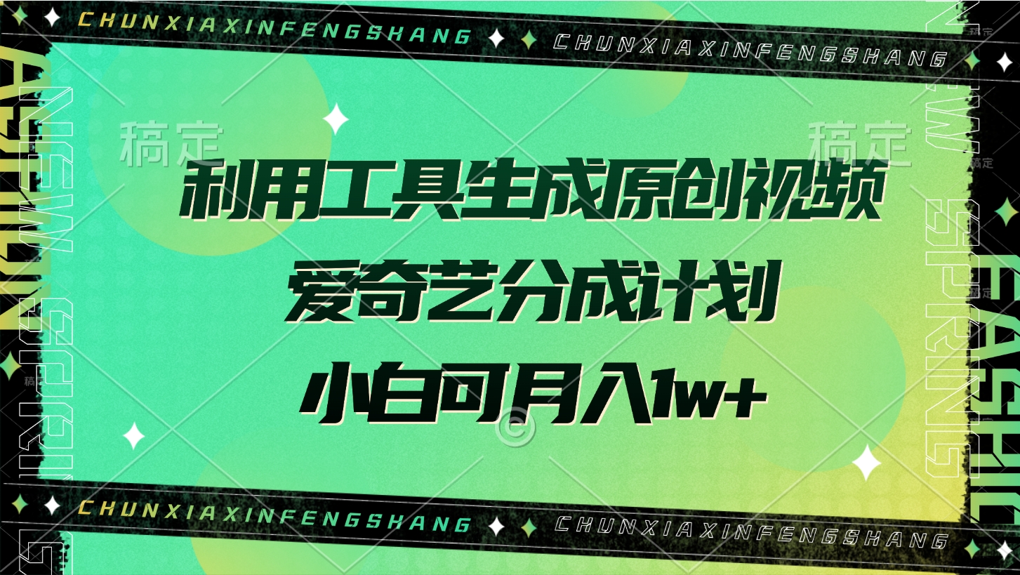 利用工具生成原创视频，爱奇艺分成计划，小白可月入1w+爱优网赚-网创项目资源站-副业项目-创业项目-搞钱项目爱优网赚