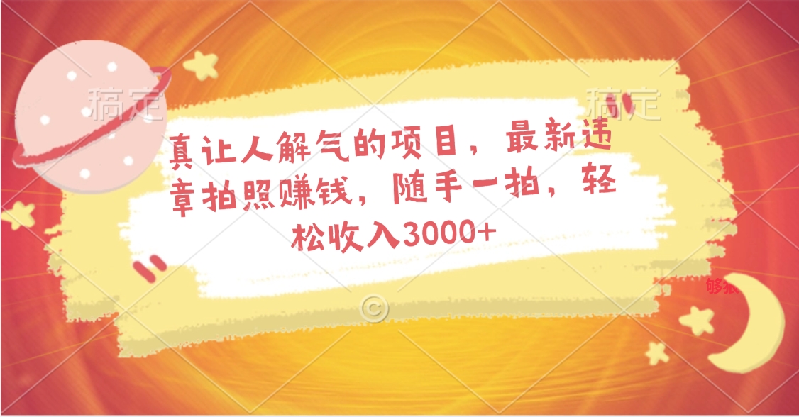 真让人解气的项目，最新违章拍照赚钱，随手一拍，轻松收入3000+爱优网赚-网创项目资源站-副业项目-创业项目-搞钱项目爱优网赚