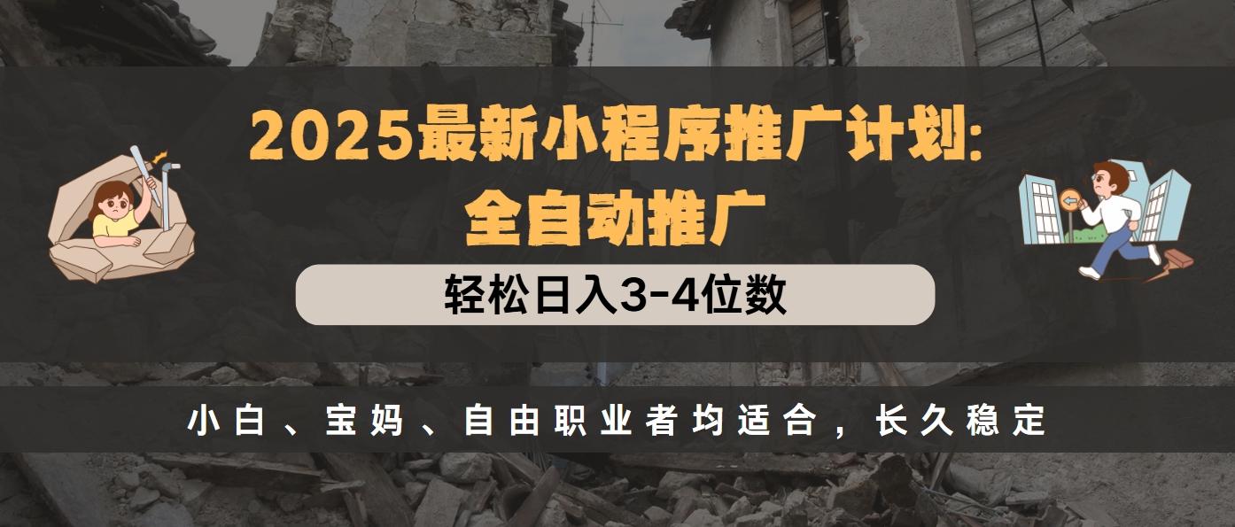 2025最新小程序推广计划全自动推广，轻松日入3-4位数，小白、宝妈、自由职业者均适合，长久稳定爱优网赚-网创项目资源站-副业项目-创业项目-搞钱项目爱优网赚