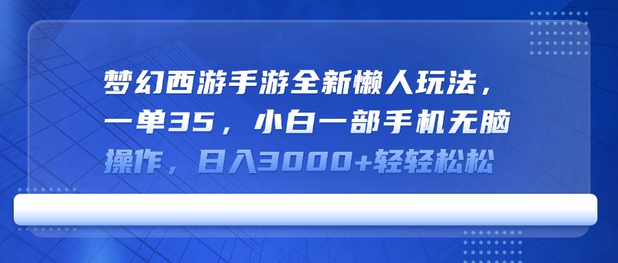 梦幻西游手游全新懒人玩法，一单35，小白一部手机无脑操作，日入3000+轻轻松松爱优网赚-网创项目资源站-副业项目-创业项目-搞钱项目爱优网赚