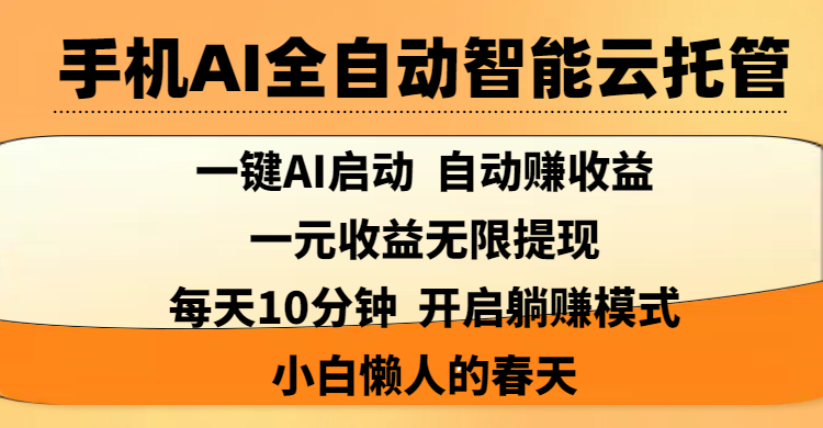 手机AI全自动智能云托管,一键AI启动，AI自动赚收益，支持一元收益无限体现，每天10分钟，开启躺赚模式，小白懒人的春天爱优网赚-网创项目资源站-副业项目-创业项目-搞钱项目爱优网赚