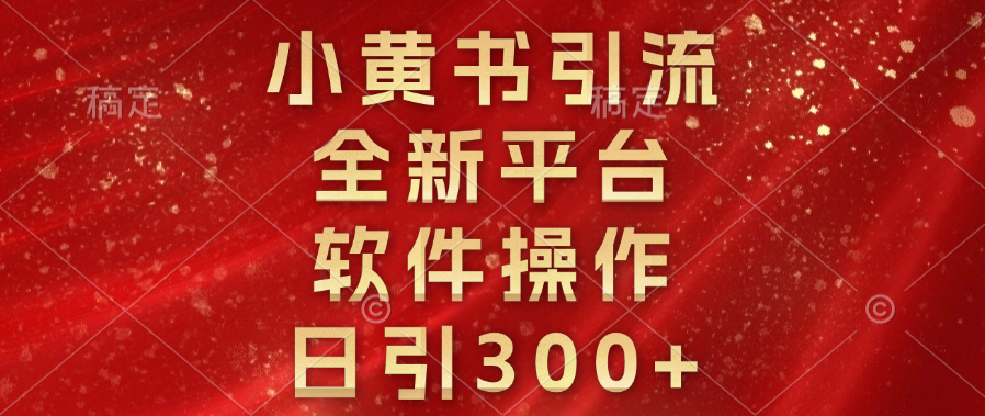 小黄书引流，全新平台，软件操作，日引300+爱优网赚-网创项目资源站-副业项目-创业项目-搞钱项目爱优网赚
