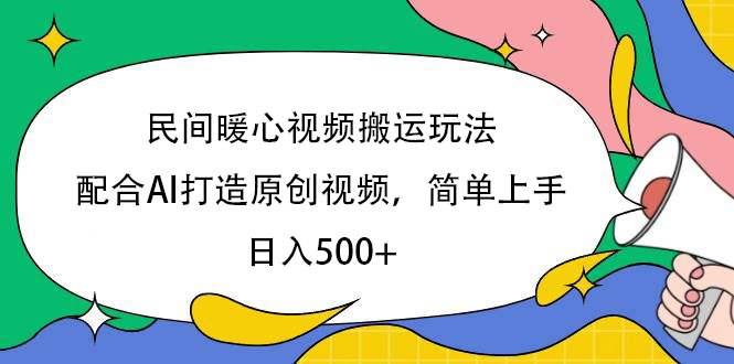 民间暖心视频搬运玩法，配合AI打造原创视频，简单上手，日入500+爱优网赚-网创项目资源站-副业项目-创业项目-搞钱项目爱优网赚