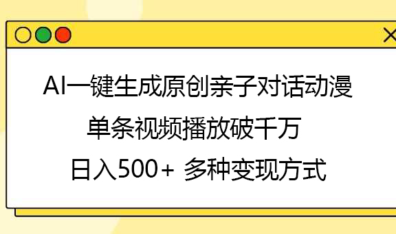 AI一键生成原创亲子对话动漫，单条视频播放破千万 ，日入500+，多种变现方式爱优网赚-网创项目资源站-副业项目-创业项目-搞钱项目爱优网赚