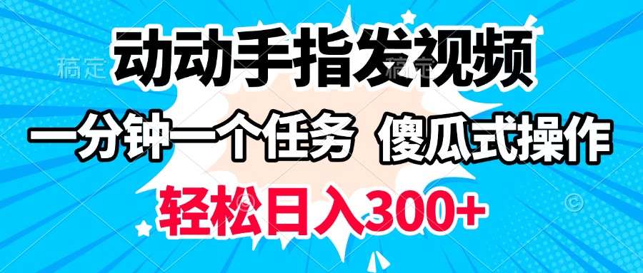 动动手指发视频 一分钟一个任务 轻松日入300+ 傻瓜式操作 随时随地赚收益爱优网赚-网创项目资源站-副业项目-创业项目-搞钱项目爱优网赚