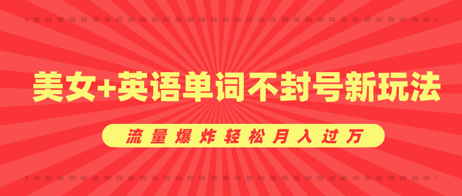 美女+英语单词不封号新玩法，流量爆炸轻松月入过万爱优网赚-网创项目资源站-副业项目-创业项目-搞钱项目爱优网赚