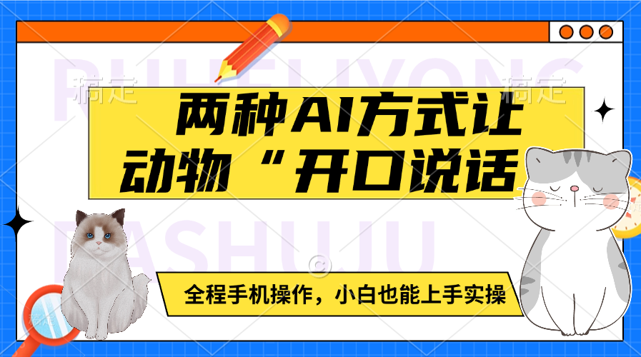 两种AI方式让动物“开口说话”  全程手机操作，小白也能上手实操爱优网赚-网创项目资源站-副业项目-创业项目-搞钱项目爱优网赚